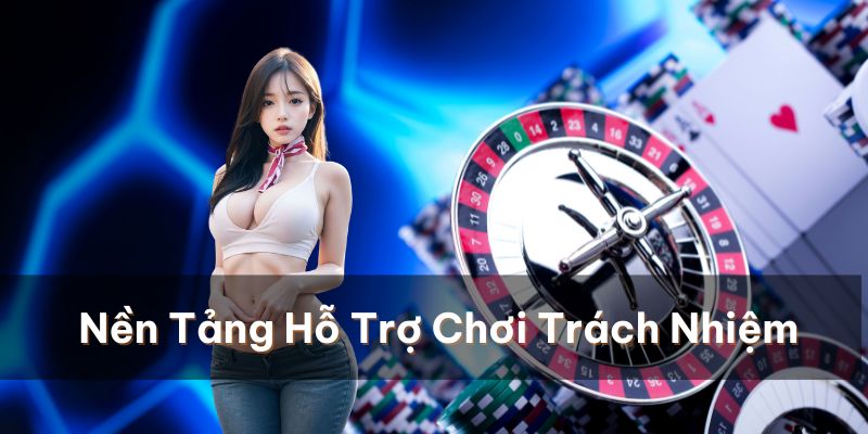 Nền tảng cũng sẽ hỗ trợ bạn chơi có trách nhiệm đúng đắn