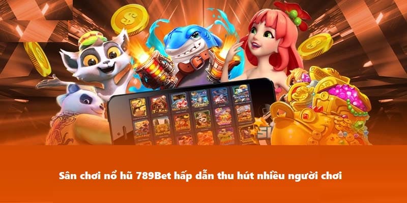 Sân chơi nổ hũ 789Bet hấp dẫn thu hút nhiều người chơi